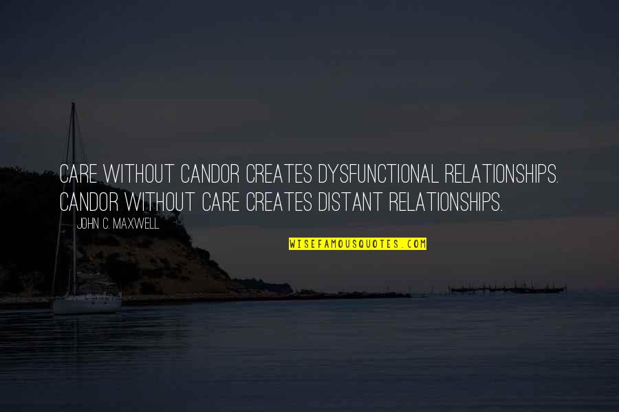 Guillermo Gonzalez Camarena Quotes By John C. Maxwell: Care without candor creates dysfunctional relationships. Candor without Guillermo Gonzalez Camarena Quotes By John C. Maxwell: Care without candor creates dysfunctional relationships. Candor without