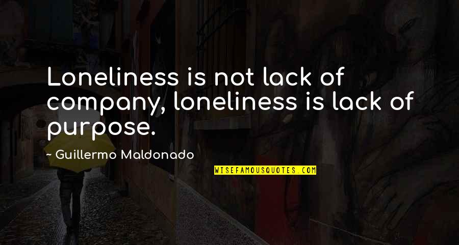 Guillermo Maldonado Quotes By Guillermo Maldonado: Loneliness is not lack of company, loneliness is