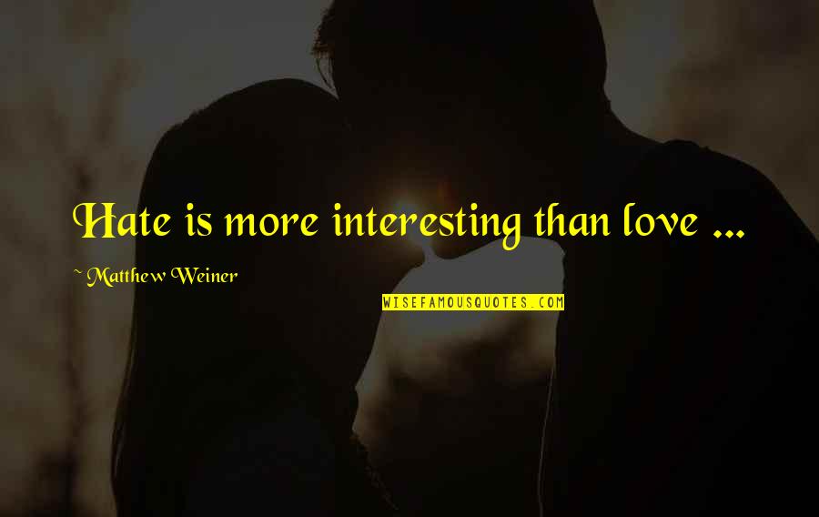 Guillermo Prieto Los Valientes Quotes By Matthew Weiner: Hate is more interesting than love ... Guillermo Prieto Los Valientes Quotes By Matthew Weiner: Hate is more interesting than love ...