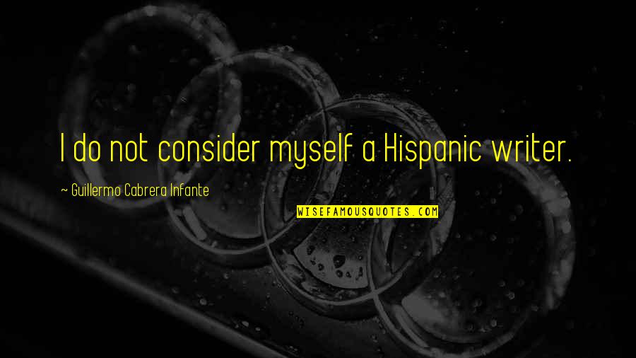 Guillermo Quotes By Guillermo Cabrera Infante: I do not consider myself a Hispanic writer.