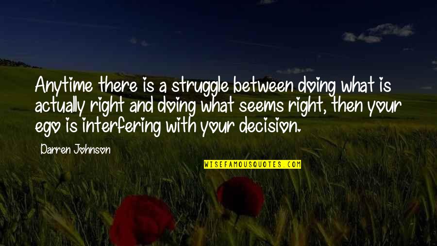 Guillermo Tolentino Quotes By Darren Johnson: Anytime there is a struggle between doing what Guillermo Tolentino Quotes By Darren Johnson: Anytime there is a struggle between doing what