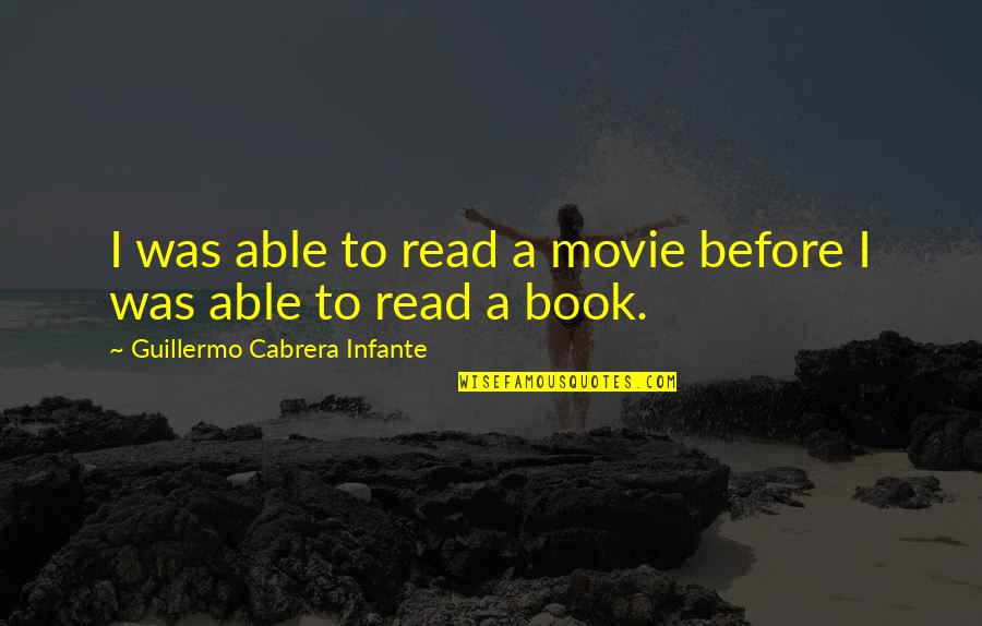 Guillermo's Quotes By Guillermo Cabrera Infante: I was able to read a movie before Guillermo's Quotes By Guillermo Cabrera Infante: I was able to read a movie before