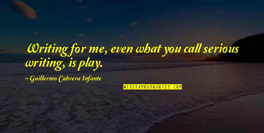 Guillermo's Quotes By Guillermo Cabrera Infante: Writing for me, even what you call serious Guillermo's Quotes By Guillermo Cabrera Infante: Writing for me, even what you call serious