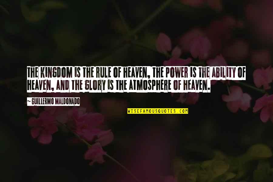 Guillermo's Quotes By Guillermo Maldonado: the kingdom is the rule of heaven, the Guillermo's Quotes By Guillermo Maldonado: the kingdom is the rule of heaven, the