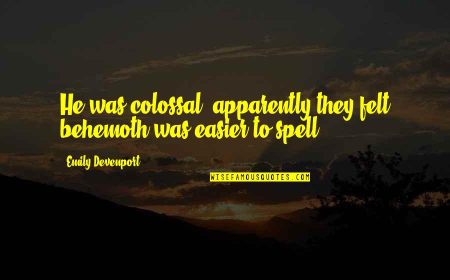 Guillontines Quotes By Emily Devenport: He was colossal (apparently they felt behemoth was Guillontines Quotes By Emily Devenport: He was colossal (apparently they felt behemoth was