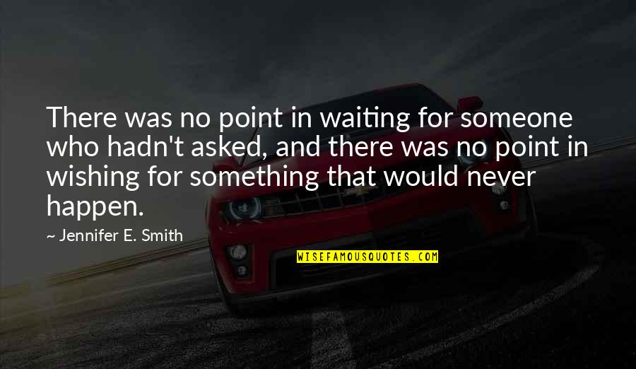 Guillontines Quotes By Jennifer E. Smith: There was no point in waiting for someone Guillontines Quotes By Jennifer E. Smith: There was no point in waiting for someone