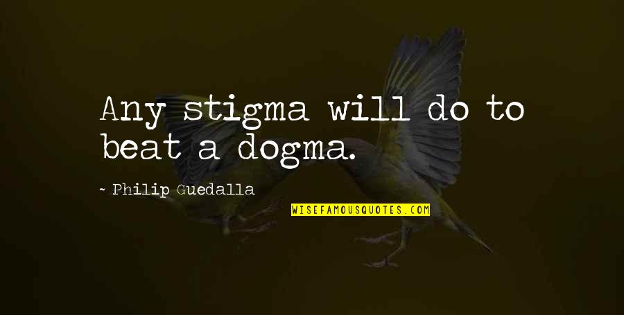 Guillontines Quotes By Philip Guedalla: Any stigma will do to beat a dogma. Guillontines Quotes By Philip Guedalla: Any stigma will do to beat a dogma.