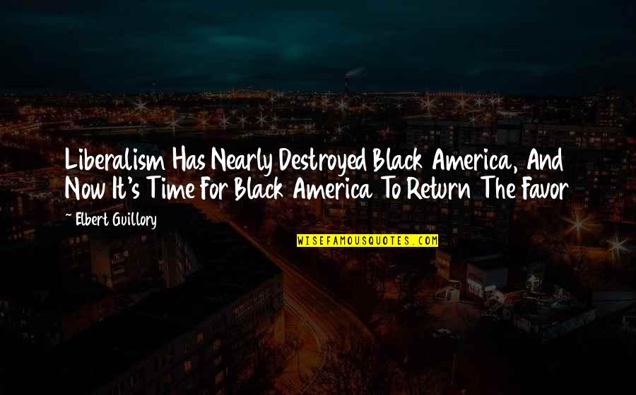 Guillory Quotes By Elbert Guillory: Liberalism Has Nearly Destroyed Black America, And Now