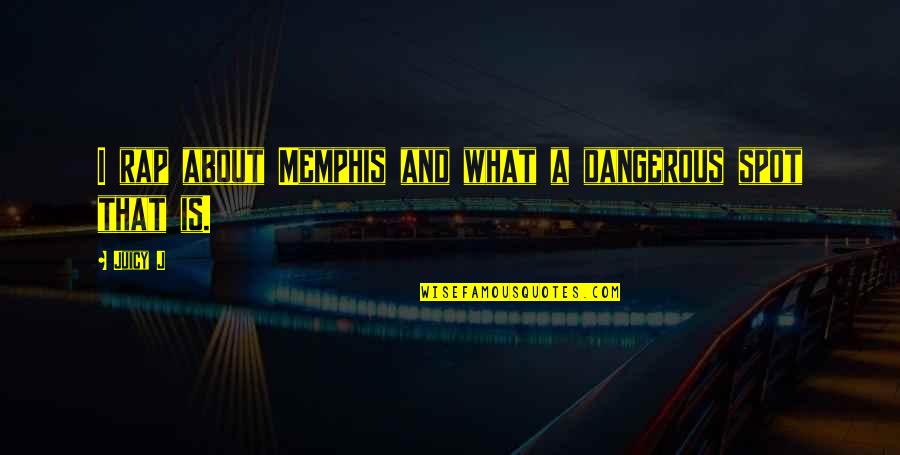 Guillory Quotes By Juicy J: I rap about Memphis and what a dangerous