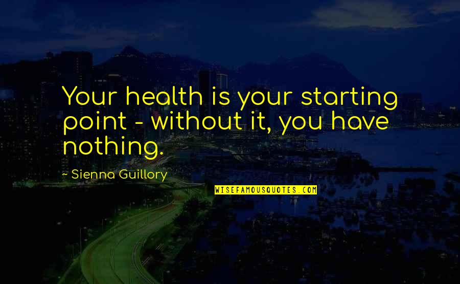 Guillory Quotes By Sienna Guillory: Your health is your starting point - without
