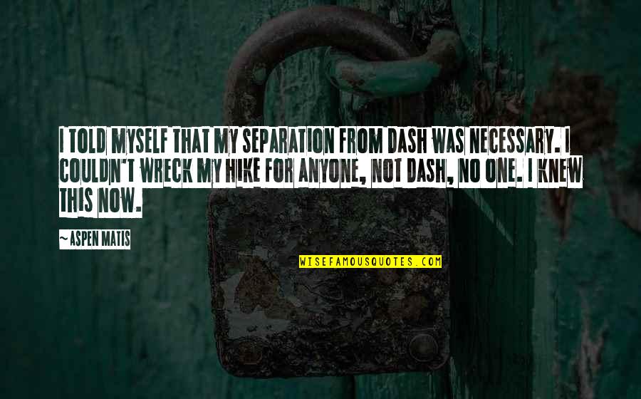 Guillorys Deli Quotes By Aspen Matis: I told myself that my separation from Dash Guillorys Deli Quotes By Aspen Matis: I told myself that my separation from Dash