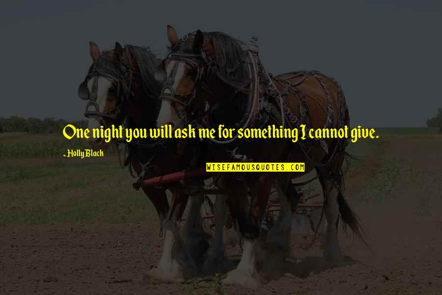 Guillos Para Quotes By Holly Black: One night you will ask me for something