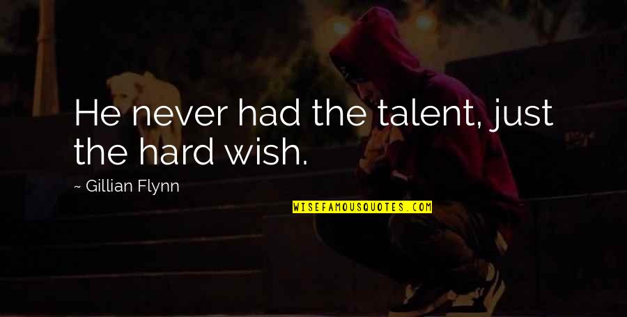 Guillotina En Quotes By Gillian Flynn: He never had the talent, just the hard Guillotina En Quotes By Gillian Flynn: He never had the talent, just the hard