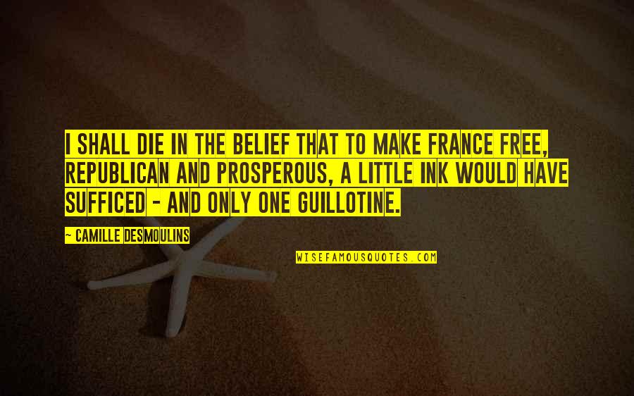 Guillotine Quotes By Camille Desmoulins: I shall die in the belief that to