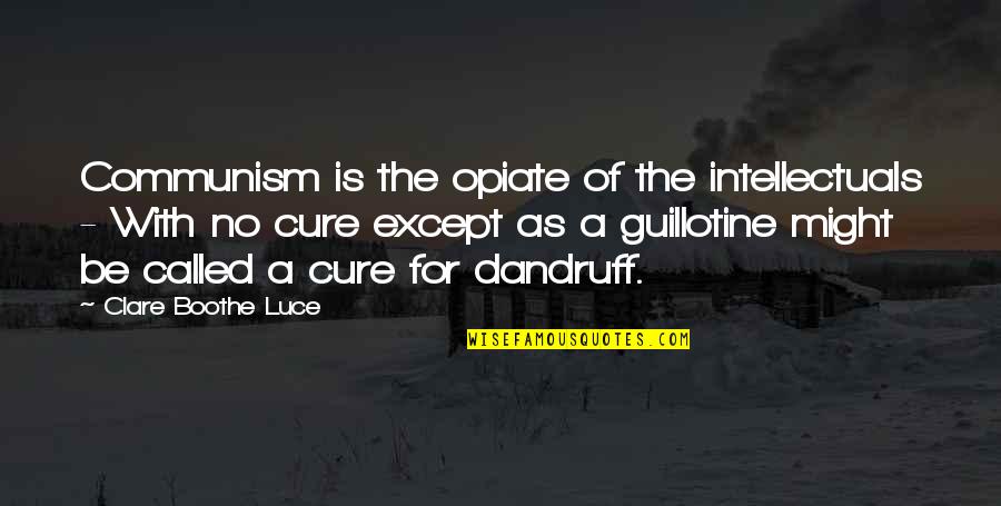 Guillotine Quotes By Clare Boothe Luce: Communism is the opiate of the intellectuals -