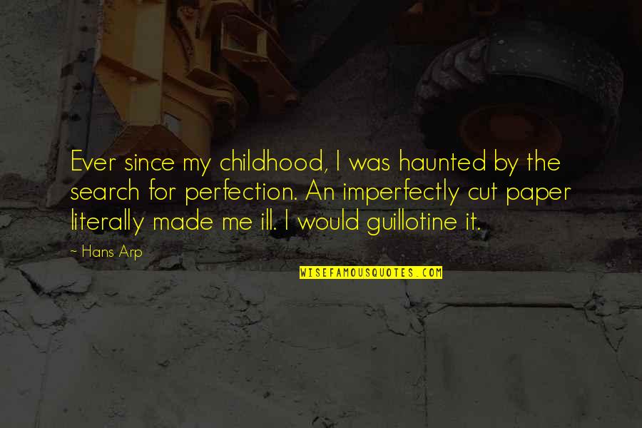 Guillotine Quotes By Hans Arp: Ever since my childhood, I was haunted by