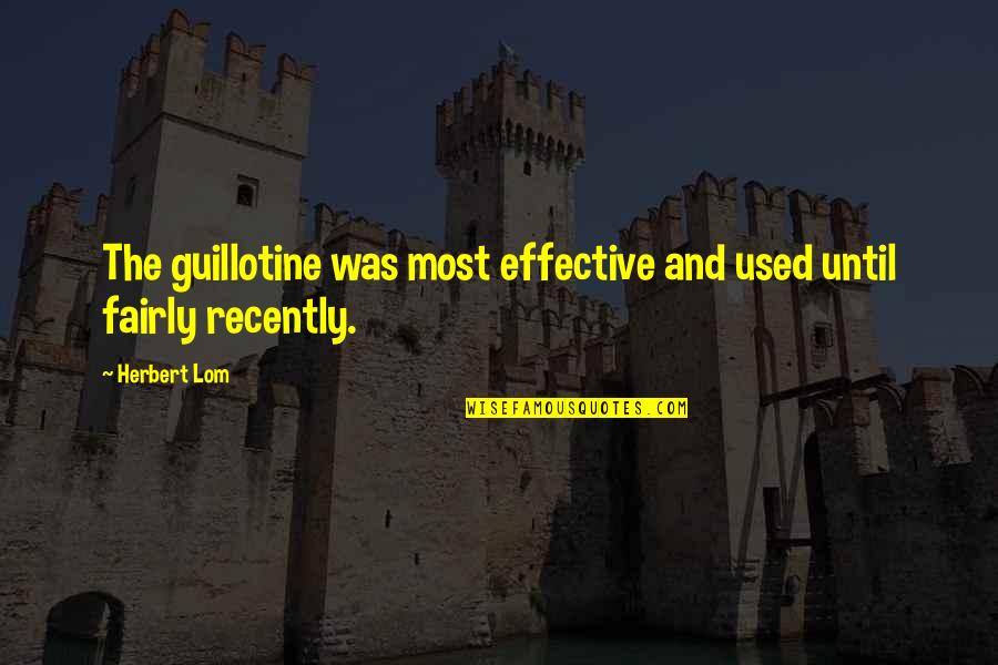 Guillotine Quotes By Herbert Lom: The guillotine was most effective and used until