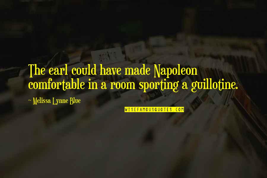 Guillotine Quotes By Melissa Lynne Blue: The earl could have made Napoleon comfortable in