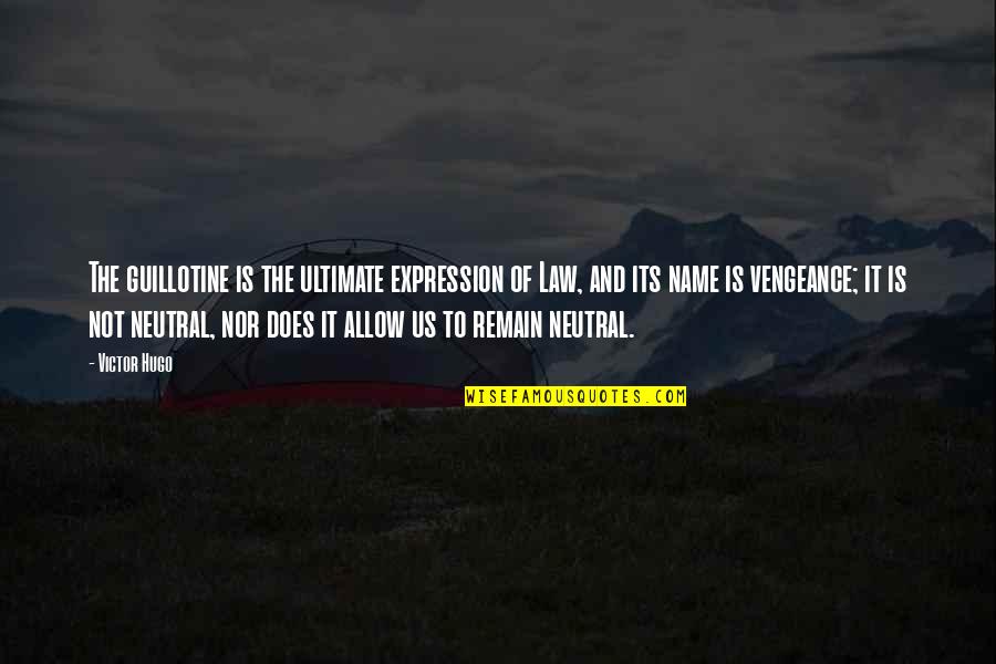 Guillotine Quotes By Victor Hugo: The guillotine is the ultimate expression of Law,