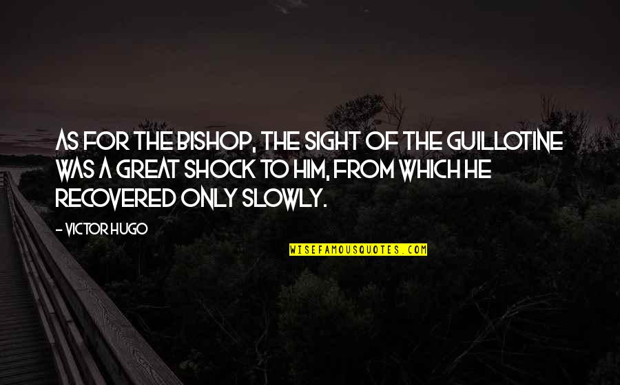 Guillotine Quotes By Victor Hugo: As for the bishop, the sight of the