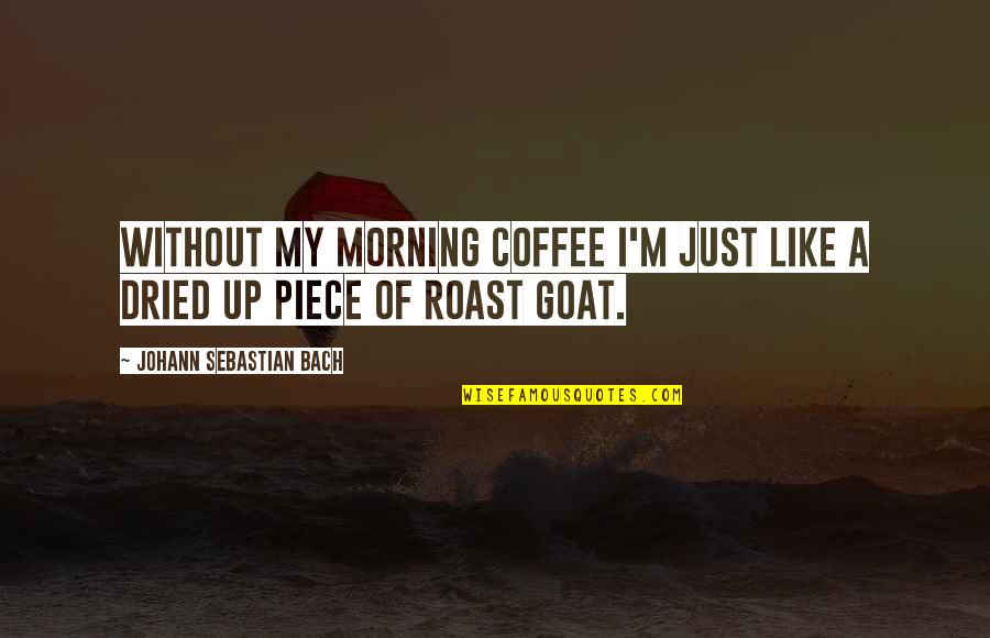 Guillotines America Quotes By Johann Sebastian Bach: Without my morning coffee I'm just like a