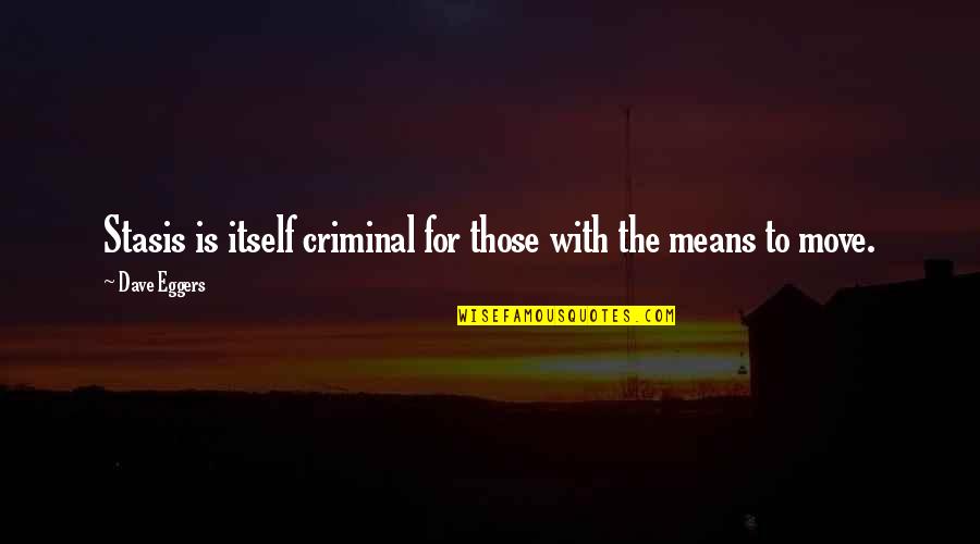 Guillotines For Sale Quotes By Dave Eggers: Stasis is itself criminal for those with the