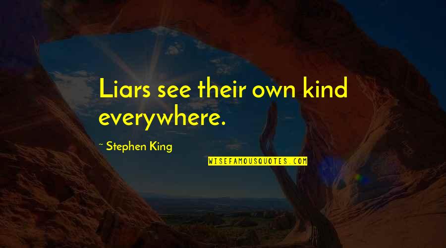 Guillotin's Quotes By Stephen King: Liars see their own kind everywhere. Guillotin's Quotes By Stephen King: Liars see their own kind everywhere.