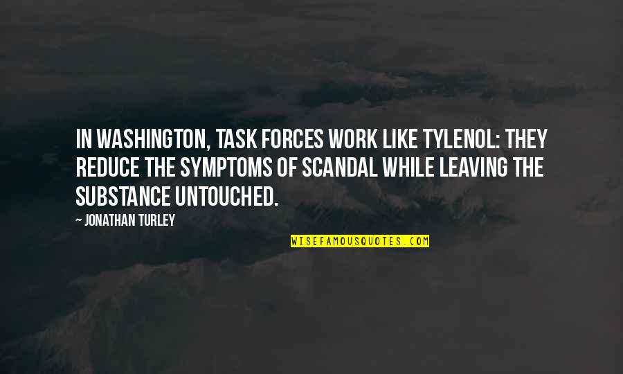 Guilloume Quotes By Jonathan Turley: In Washington, task forces work like Tylenol: they Guilloume Quotes By Jonathan Turley: In Washington, task forces work like Tylenol: they