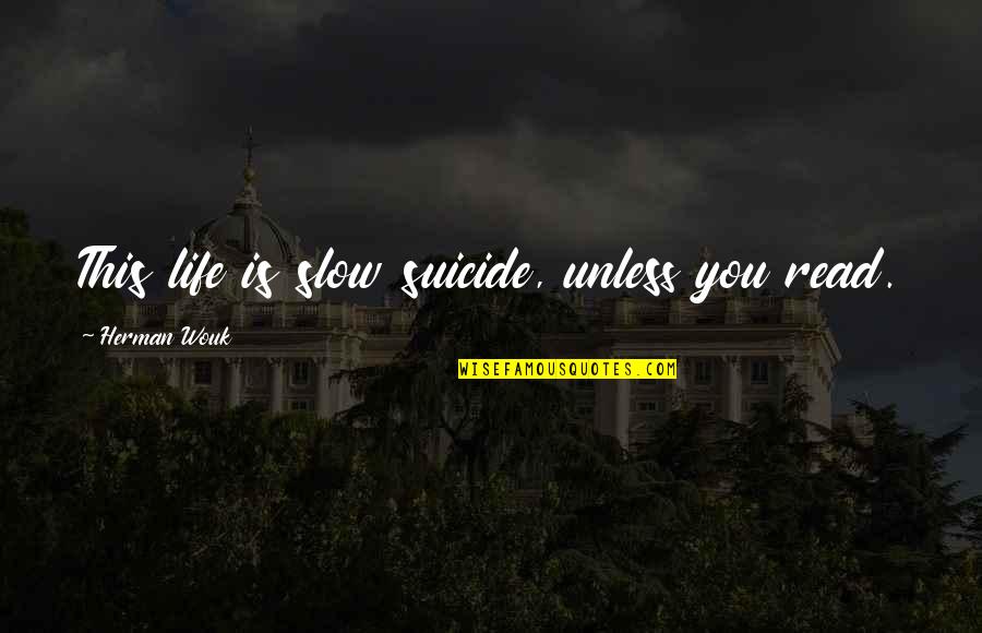 Guilnet Quotes By Herman Wouk: This life is slow suicide, unless you read. Guilnet Quotes By Herman Wouk: This life is slow suicide, unless you read.