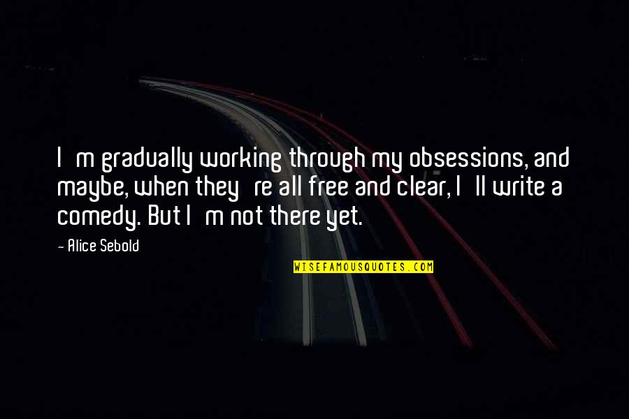 Guilt After Death Quotes By Alice Sebold: I'm gradually working through my obsessions, and maybe,