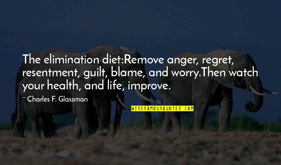 Guilt And Blame Quotes By Charles F. Glassman: The elimination diet:Remove anger, regret, resentment, guilt, blame,