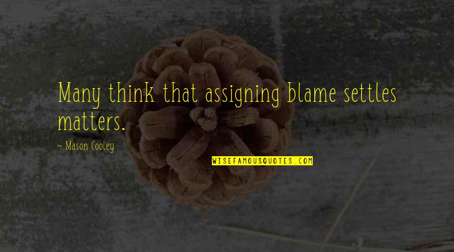 Guilt And Blame Quotes By Mason Cooley: Many think that assigning blame settles matters.