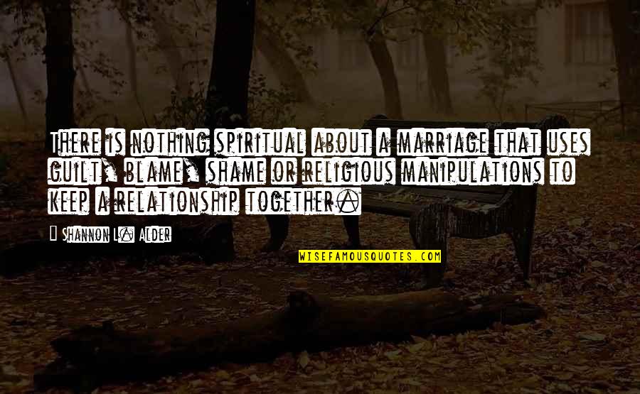 Guilt And Blame Quotes By Shannon L. Alder: There is nothing spiritual about a marriage that