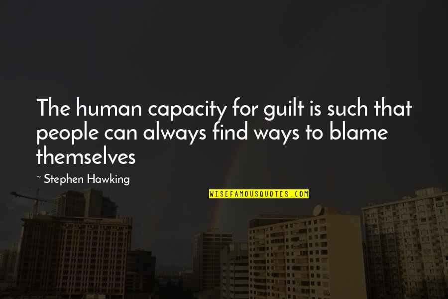 Guilt And Blame Quotes By Stephen Hawking: The human capacity for guilt is such that