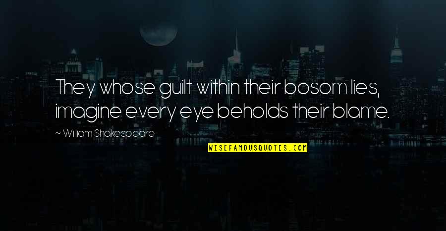 Guilt And Blame Quotes By William Shakespeare: They whose guilt within their bosom lies, imagine