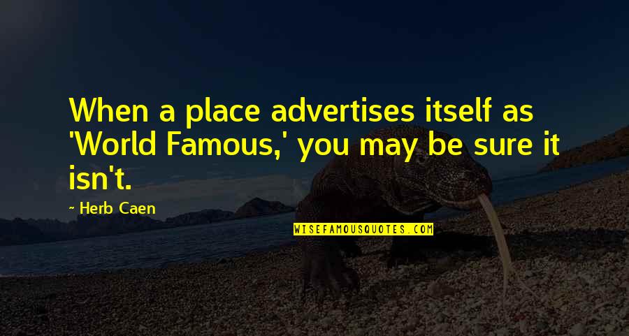 Guilt And Cheating Quotes By Herb Caen: When a place advertises itself as 'World Famous,'