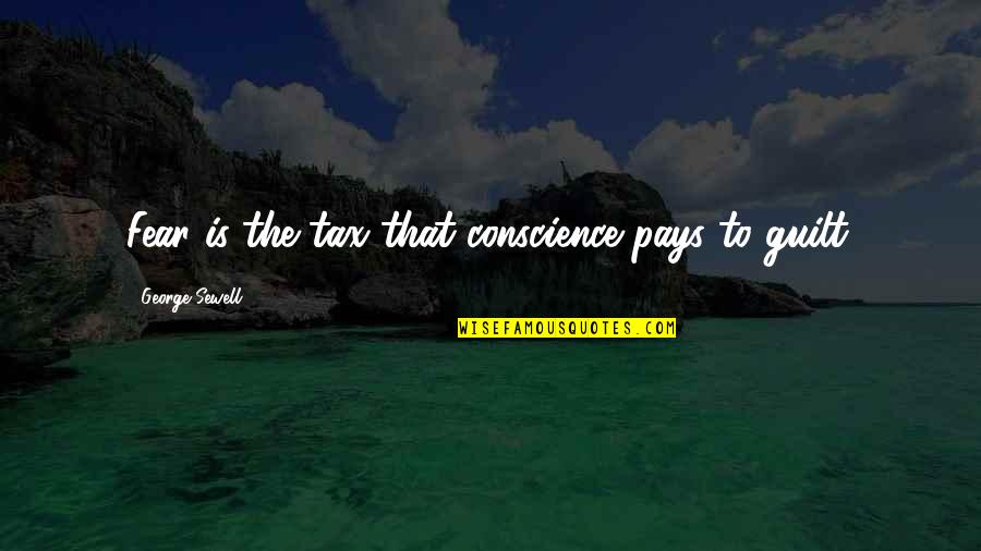 Guilt And Conscience Quotes By George Sewell: Fear is the tax that conscience pays to
