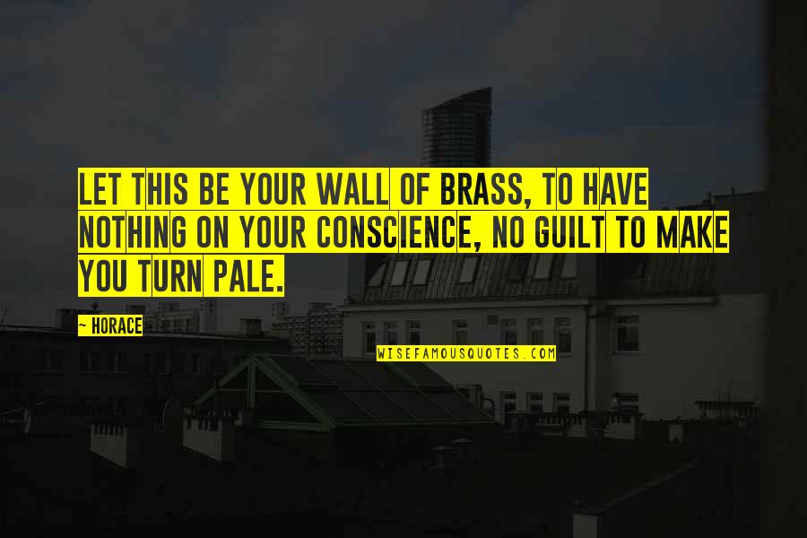 Guilt And Conscience Quotes By Horace: Let this be your wall of brass, to