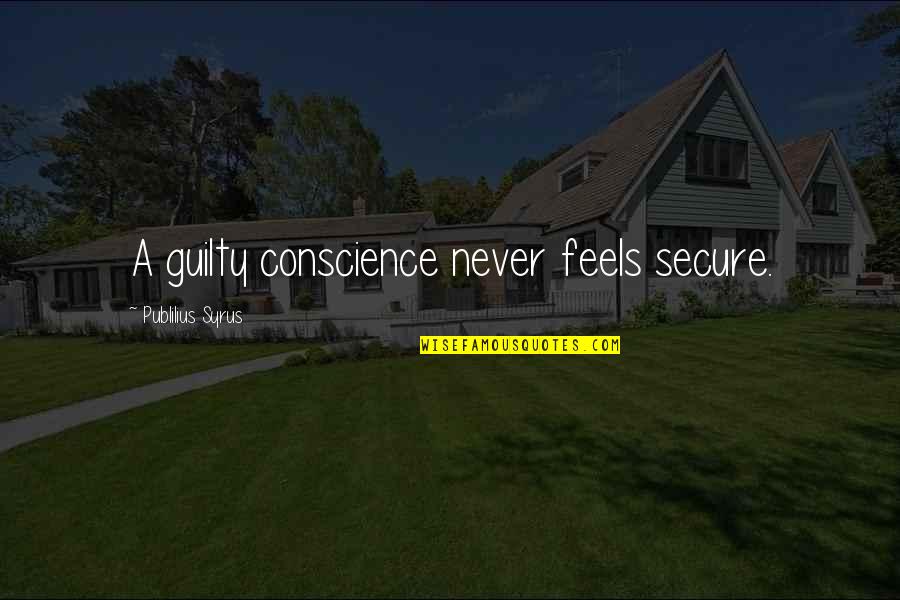 Guilt And Conscience Quotes By Publilius Syrus: A guilty conscience never feels secure.