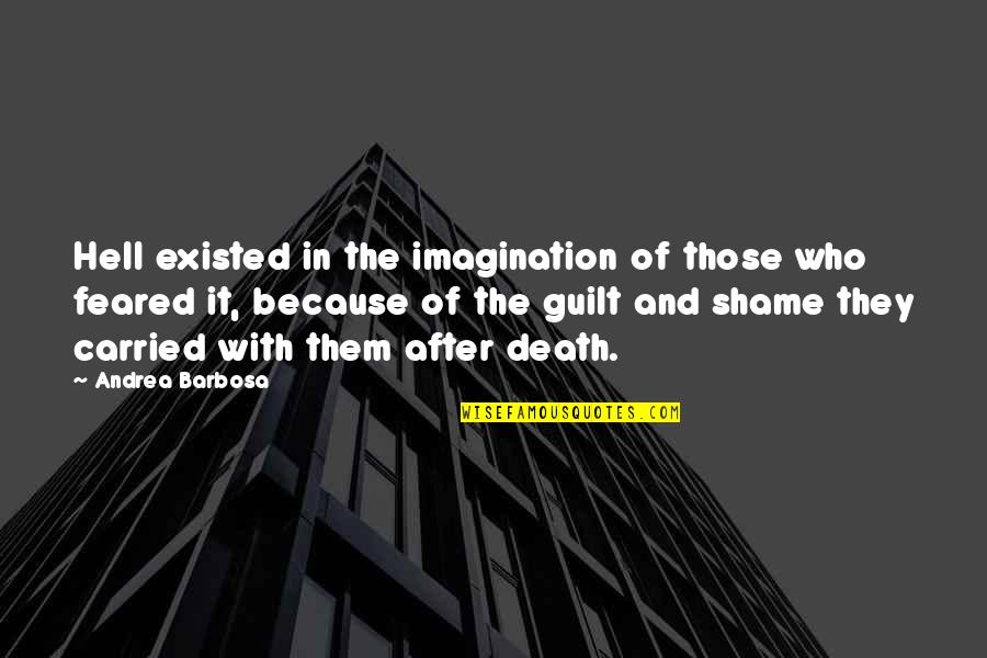 Guilt And Death Quotes By Andrea Barbosa: Hell existed in the imagination of those who