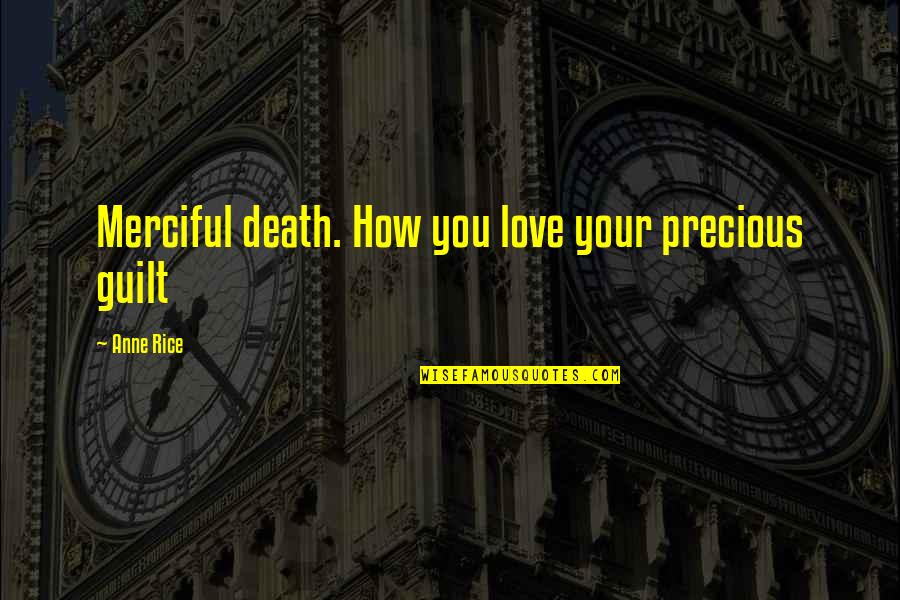 Guilt And Death Quotes By Anne Rice: Merciful death. How you love your precious guilt