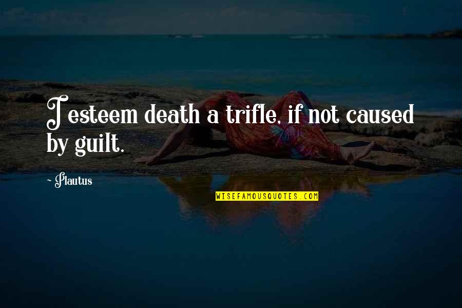 Guilt And Death Quotes By Plautus: I esteem death a trifle, if not caused