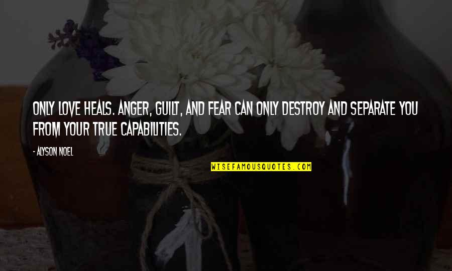 Guilt And Fear Quotes By Alyson Noel: Only love heals. Anger, guilt, and fear can