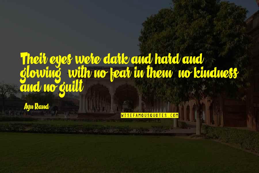 Guilt And Fear Quotes By Ayn Rand: Their eyes were dark and hard and glowing,