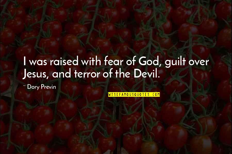 Guilt And Fear Quotes By Dory Previn: I was raised with fear of God, guilt