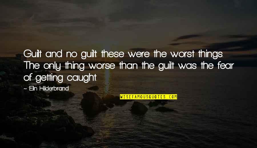 Guilt And Fear Quotes By Elin Hilderbrand: Guilt and no guilt: these were the worst