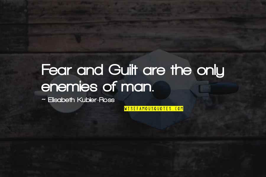 Guilt And Fear Quotes By Elisabeth Kubler-Ross: Fear and Guilt are the only enemies of