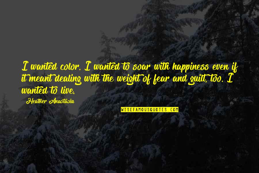 Guilt And Fear Quotes By Heather Anastasiu: I wanted color. I wanted to soar with