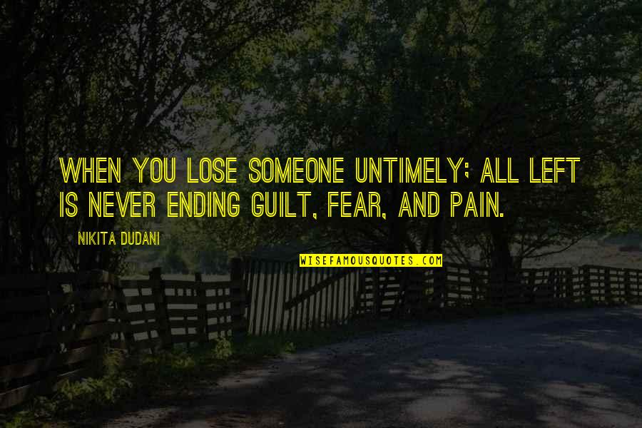 Guilt And Fear Quotes By Nikita Dudani: When you lose someone untimely; all left is