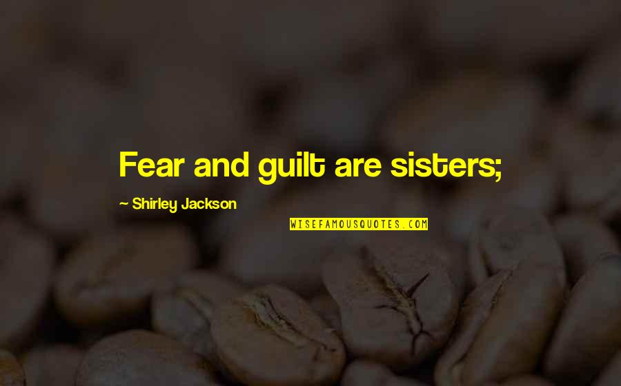 Guilt And Fear Quotes By Shirley Jackson: Fear and guilt are sisters;